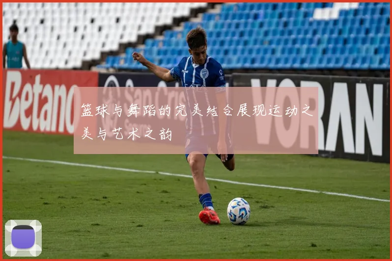 篮球与舞蹈的完美结合展现运动之美与艺术之韵